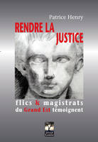 Rendre la justice, Des flics et des magistrats du grand-est témoignent