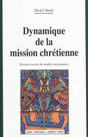 DYNAMIQUE DE LA MISSION CHRETIENNE, HISTOIRE ET AVENIR DES MODELES MISSIONNAIRES (NOUVELLE EDITION)