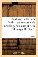Catalogue de livres de fonds et en nombre de la Société générale de librairie catholique. Partie 4