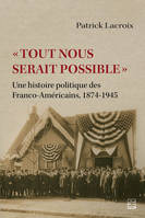 «Tout nous serait possible», Une histoire politique des franco-américains, 1874-1945