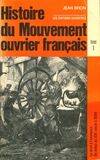 Histoire du mouvement ouvrier français. Tome 1. Le droit à l'existence du début du XIXe siècle à 1884