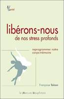 Libérons-nous de nos stress profonds - Reprogrammer notre corps-mémoire, reprogrammer notre corps-mémoire