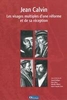 Jean Calvin : les visages multiples d'une réforme et de sa réception, les visages multiples d'une réforme et de sa réception