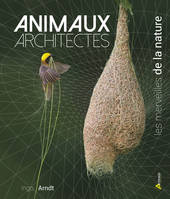 Animaux architectes, les merveilles de la nature