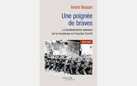 UNE POIGNEE DE BRAVES, La bouleversante aventure de la résistance en Franche-Comté