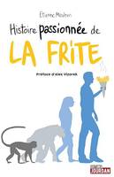 Histoire passionnée de la frite, Histoire originale et décalée