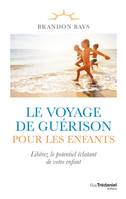 Le voyage de guérison pour les enfants - Libérez le potentiel éclatant de votre enfant, Libérez le potentiel éclatant de votre enfant