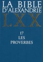 La Bible d'Alexandrie., 17, La Bible d'Alexandrie : Les Proverbes, Volume 17, Les Proverbes
