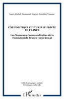 Une Politique culturelle privée en France, Les Nouveaux Commanditaires de la Fondation de France (1991-2004)