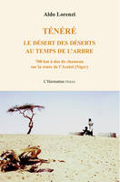 Ténéré, Le désert des déserts au temps de l'arbre - 700 km à dos de chameau sur la route de l'Azalaï (Niger)