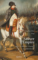 Sauver l'Empire, 1813 : la fin de l'Europe napoléonienne