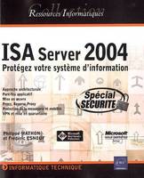 ISA Server 2004 Standard Edition - Protégez votre système d'informatique, protégez votre système d'information