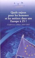 Quels enjeux pour les hommes et les métiers dans une Europe à 25 ?, conférences-débats 2004-2005