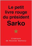 Le petit  livre rouge du président Sarko, Citations de Nicolas Sarkozy.