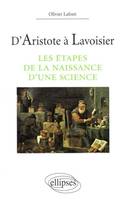 D'Aristote à Lavoisier  - Les étapes de la naissance d'une science, les étapes de la naissance d'une science