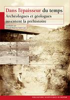 Dans l’épaisseur du temps, Archéologues et géologues inventent la préhistoire