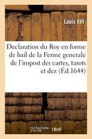 Declaration du Roy en forme de bail de la Ferme generale de l'impost des cartes, tarots et dez, faicte à maistre Pierre Villerme