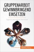 Gruppenarbeit gewinnbringend einsetzen, Tipps für gelungenes Teamwork