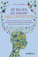 Se relier au vivant par l'intuition, Exercices pratiques pour communiquer intuitivement avec le monde animal, végétal, minéral et les esprits de la nature