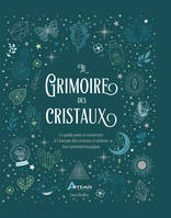 Le grimoire des cristaux : le guide pour se connecter à l'énergie des cristaux et utiliser leur pote, Le guide pour se connecter à l'énergie des cristaux et utiliser leur potentiel magique