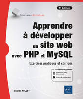 Apprendre à développer un site web avec PHP et MySQL - Exercices pratiques et corrigés (5e édition), Exercices pratiques et corrigés (5e édition)