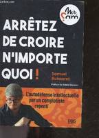 Arrêtez de croire n’importe quoi !, L’autodéfense intellectuelle par un complotiste repenti (Mr Sam)