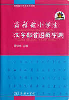 SHANGWUGUAN XIAOXUESHENG HANZI BUSHOU TUJIE ZIDIAN (En Chinois), Picture Dictionary of Radicals of Chinese Characters for Primary Students