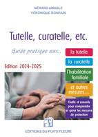 Tutelle, curatelle, etc. Comment protéger un proche ?, Guide juridique et pratique... sur la tutelle, la curatelle, l'habilitation familiale et autres mesures...