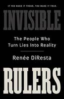 Invisible Rulers, The People Who Turn Lies into Reality