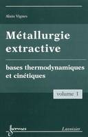 Métallurgie extractive. Volume 1. Bases thermodynamiques et cinétiques, Volume 1, Bases thermodynamiques et cinétiques