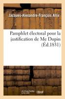 Pamphlet électoral pour la justification de Me Dupin, ou Lettre du lieut.-général Allix, , à son ami Victor, maréchal-des-logis au 16e régiment de chasseurs à cheval...