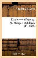 Étude scientifique sur M. Mangon Delalande, par M. Éd. Le Héricher