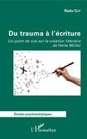 Du trauma à l'écriture, Un point de vue sur la création littéraire de Herta Müller