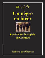 Un Nègre en hiver / une histoire des tirailleurs sénégalais, de la brousse à la tragédie du Courneau, une histoire des Tirailleurs sénégalais, de la brousse à la tragédie du Courneau