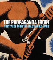 The Propaganda Front Postcards from the Era of World Wars /anglais