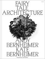 Fairy Tale Architecture : Andy & Kate Bernheimer /anglais