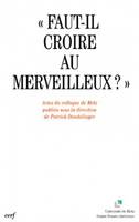 Faut-il croire au merveilleux ?, actes du colloque de Metz, [12-13 mai 2000]