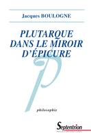 Plutarque dans le miroir d’Épicure, Analyse d’une critique systématique de l’épicurisme