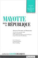 Mayotte dans la république, actes du colloque de Mamoudzou, 14, 15 et 16 septembre 2002