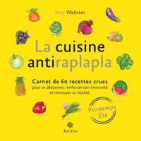 La cuisine antiraplapla / carnet de 60 recettes crues pour renforcer son immunité, booster son énerg