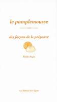 Le Pamplemousse, dix façons de le préparer, dix façons de le préparer