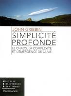 SIMPLICITE PROFONDE - LE CHAOS, LA COMPLEXITE ET L'EMERGENCE DE LA VIE, Le chaos, la complexité et l'émergence de la vie