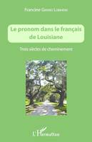 Le pronom dans le français de Louisiane, Trois siècles de cheminement