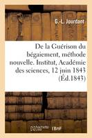 De la Guérison du bégaiement, méthode nouvelle. Institut, Académie des sciences, 12 juin 1843