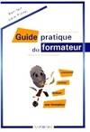 Guide pratique du formateur. Concevoir, animer, évaluer une formation, concevoir, animer, évaluer une formation