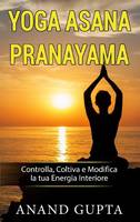 Yoga asana pranayama, Controlla, coltiva e modifica la tua energia interiore