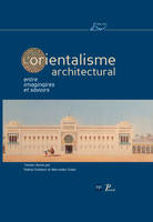 L'Orientalisme architectural, Entre imaginaires et savoirs.