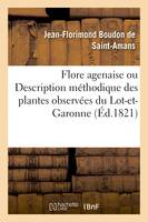 Flore agenaise ou Description méthodique des plantes observées dans le département de Lot-et-Garonne, et dans quelques parties des départemens voisins