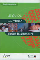 Environnement - le guide de la relation clients fournisseurs, le guide de la relation clients fournisseurs