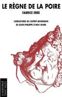 Le règne de la poire / caricatures de l'esprit bourgeois de Louis-Philippe à nos jours, caricatures de l'esprit bourgeois de Louis-Philippe à nos jours